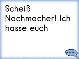 Scheiss Nachmacher Ich Hasse Euch Osterreichische Spruche Und Zitate