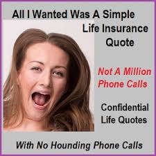 What's even better is that if you decide you. Confidential Life Insurance Quotes With No Hounding Phone Calls