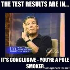 The Test Results Are In It S Conclusive You Re A Pole Smoker Maury Povich Father Meme Generator