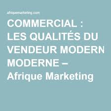 Commercial Les Qualites Du Vendeur Moderne Afrique Marketing Commercial Vendeur Et Marketing