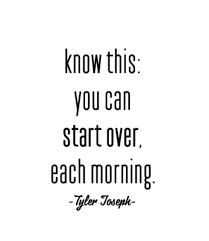 Everyday Is A Chance At A New Beginning Twenty One Pilots Quotes Tyler Joseph Quotes Pilot Quotes