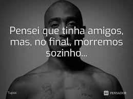 Pensei Que Tinha Amigos Mas No Final Tupac
