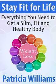 Stay Fit For Life: Everything You Need To Get A Slim, Fit And Healthy Body:  Williams, Patricia: 9781304342027: Amazon.com: Books