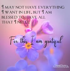 Spiritual Quotes Beautiful Photographs I May Not Have Everything I Want In Life But I Am Blessed To Have All That I Need For This I Am Grateful Facebook