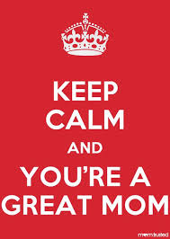 Keep Calm And You Re A Great Mom Yes I Am If I Must Say So Myself Keep Calm Quotes Keep Calm Calm Quotes