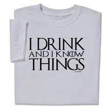 I drink, and i know things. Game Of Thrones I Drink And I Know Things Quote Funny T Shirt Men Woman