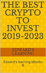 Today, with cryptocurrencies taking over the globe, so many ico's have emerged that have brought forth exciting ideas that could very well change the world. Amazon Com The Best Crypto To Invest 2019 2023 Edward S Learning Ebooks Ebook Learning Edward S Kindle Store