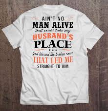 Download Ain T No Woman Alive That Could Take My Wife S Place God Bless The Broken Road That Led Me Straight To Her T Shirts Teeherivar