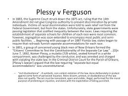 Ratified in 1868, it was one of three amendments to the u.s. Ppt Plessy V Ferguson