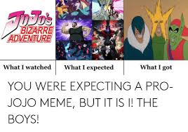 Bizarre Adventure What I Expected What I Got What I Watched You Were Expecting A Pro Jojo Meme But It Is I The Boys Anime Meme On Me Me