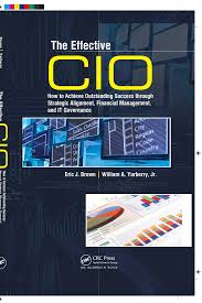 The Effective CIO: How to Achieve Outstanding Success through Strategic  Alignment, Financial Management, and IT Governance