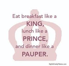 Image result for eat breakfast like prince lunch like a king and supper like a pauper