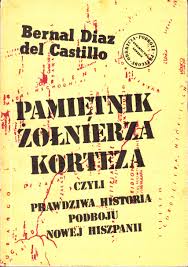 Pamiętnik żołnierza Korteza czyli Prawdziwa historia podboju Nowej  Hiszpanii Bernal Diaz del Castillo