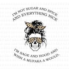 Sugar, spice, and everything nice. I M Not Sugar And Spice And Everything Nice I M Sage Hood And Wish A Mufaka A Would Svg I M Not Sugar And Spice And Everything Nice I M Not Sugar And Spice Svg