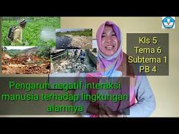 Maybe you would like to learn more about one of these? Pengaruh Negatif Interaksi Manusia Dengan Lingkungan Alamnya Kls 5 Tema 6 Subtema 1 Pb 4 Youtube