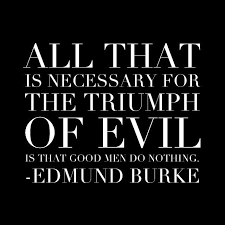All That Is Necessary For The Triumph Of Evil Is That Good Men Do Nothing Edmund Burke Good Men Do Nothing Great Quotes Quotes