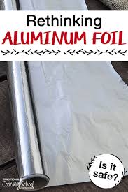 Wrap tight with the foil then wrap with several towels. The Dangers Of Aluminum Foil How It S Made Is It Safe