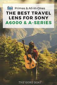 It Is 2020 And The Talk Of The Best Travel Lens Be It Prime Or All In Ones For Sony A600 Travel Photography Tips Travel Photography Inspiration Travel Camera
