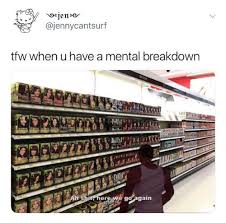 We did not find results for: Tfw When U Have A Mental Breakdown Goagain Her Funny Meme On Me Me