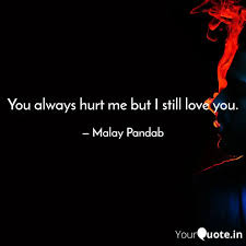 We have this special message of love in 100 languages to include as a personalized message with your delafee order. You Always Hurt Me But I Quotes Writings By Malay Pandab Yourquote