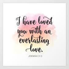 I have loved you with and everlasting love. Jeremiah 31:3 Art ...