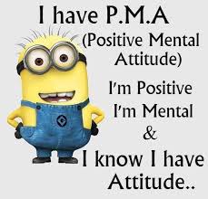 I Have P M A Positive Mental Attitude I M Positive I M Mental I Know I Have Attitude Minions Funny Funny Minion Quotes Funny Minion Memes