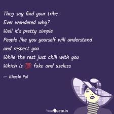 Finding your tribe, your people, your peeps, the folks with whom you connect, is doable, but not always a simple task. They Say Find Your Tribe Quotes Writings By Khushi Pal Yourquote