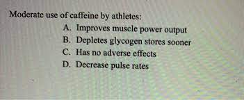 Solved Moderate Use Of Caffeine By Athletes A Improves Chegg Com