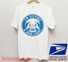 I Love Titties And Bud Light T Shirt