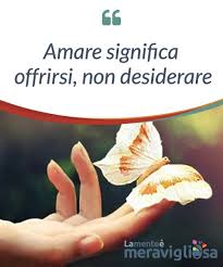 Amare Significa Offrirsi Non Desiderare La Mente E Meravigliosa Mente Riflessioni Psicologia