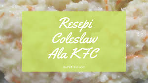 Ia telah disunting dan diterbitkan semula dengan kebenaran. Resepi Coleslaw Ala Kfc