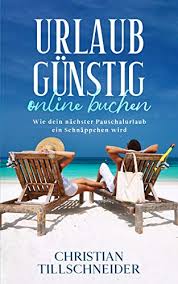 Wann ist urlaub auf den malediven am günstigsten? Urlaub Gunstig Online Buchen Wie Dein Nachster Pauschalurlaub Ein Schnappchen Wird Ebook Tillschneider Christian Amazon De Kindle Shop