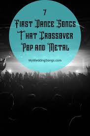 7 Metal First Dance Songs That Crossover Pop My Wedding Songs In 2020 First Dance Songs Modern First Dance Songs Top First Dance Songs