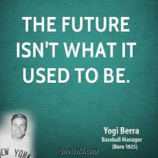Yogi Berra Quotes The Future Isn T What It Used To Be Yogi Berra Quotes