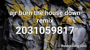 There're many other roblox song ids as well. Ajr Burn The House Down Remix Roblox Id Roblox Music Code Youtube