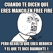 From fanfreegames, free fire is a new game of battle royale that we have found for you to play for free. Meme Y U No Cuando Te Dicen Que Eres Manco En Free Fire Pero Resulta Que Eres Heroico Y El Que Te Dice Diamante 1 30933486