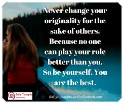 Set a challenge (weight loss, exercise, financial challenge, etc.) and compete with an interested friend to see who achieves the target first. Never Change Your Originality For The Sake Of Others Daily Thought With Meaning Best Daily Thoughts With Meanings
