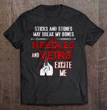 Maybe you would like to learn more about one of these? Sticks And Stones May Break My Bones But Needles And Veins Excite Me Funny Nursing T Shirts Teeherivar