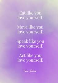Eat Like You Love Yourself Move Like You Love Yourself Speak Like You Love Yourself Act Like You Love Yourself Tara Stiles In 2020 Body Positive Quotes Love Your Body