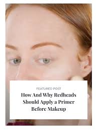 How And Why Redheads Should Apply A Primer Before Makeup Primer Redhead Makeup Makeup