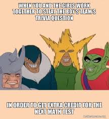 At birt according to the cia world factbook, there are approximately 1.014 men for every 1 w. When You And The Girls Work Together To Steal The Boy S Team S Trivia Question In Order To Get Extra Credit For The Next Math Test Me And The Boys Make