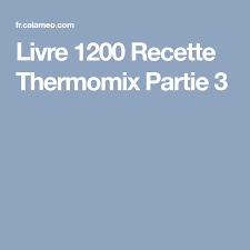 Livre 1200 Recette Thermomix Partie 3 Thermomix Recette Livre De Recette Thermomix Thermomix