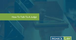 How To Talk To A Judge Minick Law P C