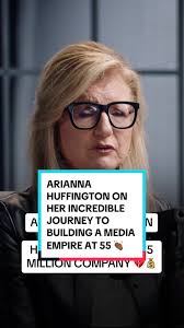 Arianna Huffington: The Journey to Building a Media Empire