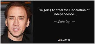 It started the united states of america as a country of its own on july 4, 1776. Nicolas Cage Quote I M Going To Steal The Declaration Of Independence