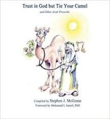 To me, this advice was addressed to a people who already trusted in god completely. Trust In God But Tie Your Camel And Other Arab Proverbs Feathered Quill