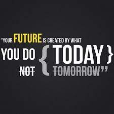 Your Future Is Created By What You Do Today Not Tomorrow Start Today Instead Of Saying Oh I Ll Do It Another Time Inspirational Quotes Wallpapers Inspirational Quotes Popular Quotes