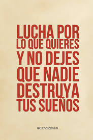 Maybe you would like to learn more about one of these? Lucha Por Lo Que Quieres Y No Dejes Que Nadie Destruya Tus Suenos Frases Motivadoras Frases Bonitas Frases Positivas