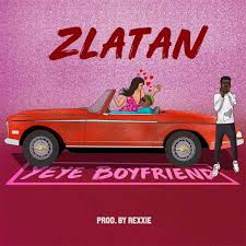 Zlatan Yeye Boyfriend Mp3 Download Naijavibes
