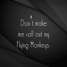 It seems to go on and on forever. Quote Don T Make Me Call Out My Flying Monkeys Coolnsmart